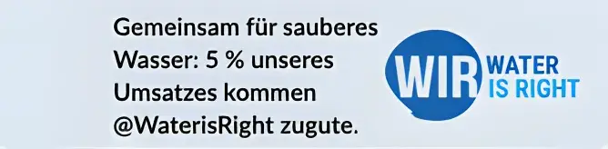 5% des Umsatzes wird an Water Is Right Stiftung gespendet.